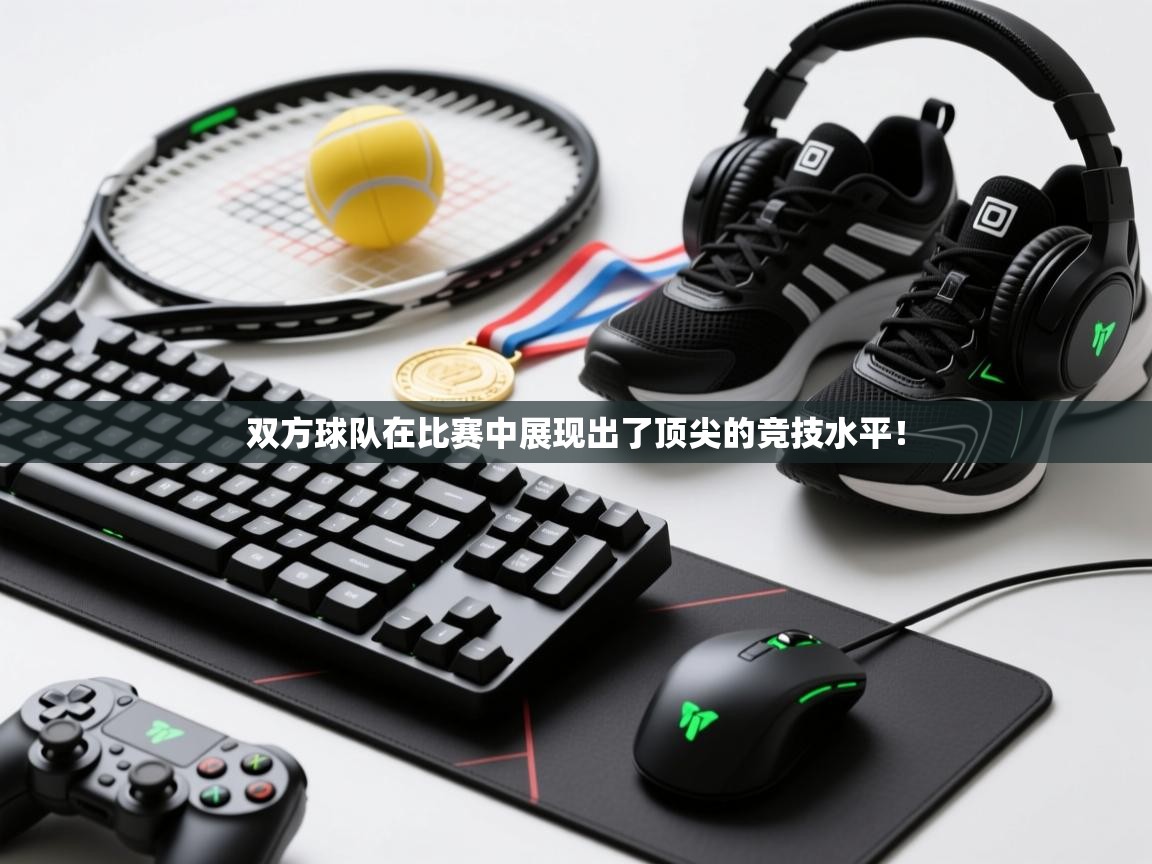 双方球队在比赛中展现出了顶尖的竞技水平！  第2张