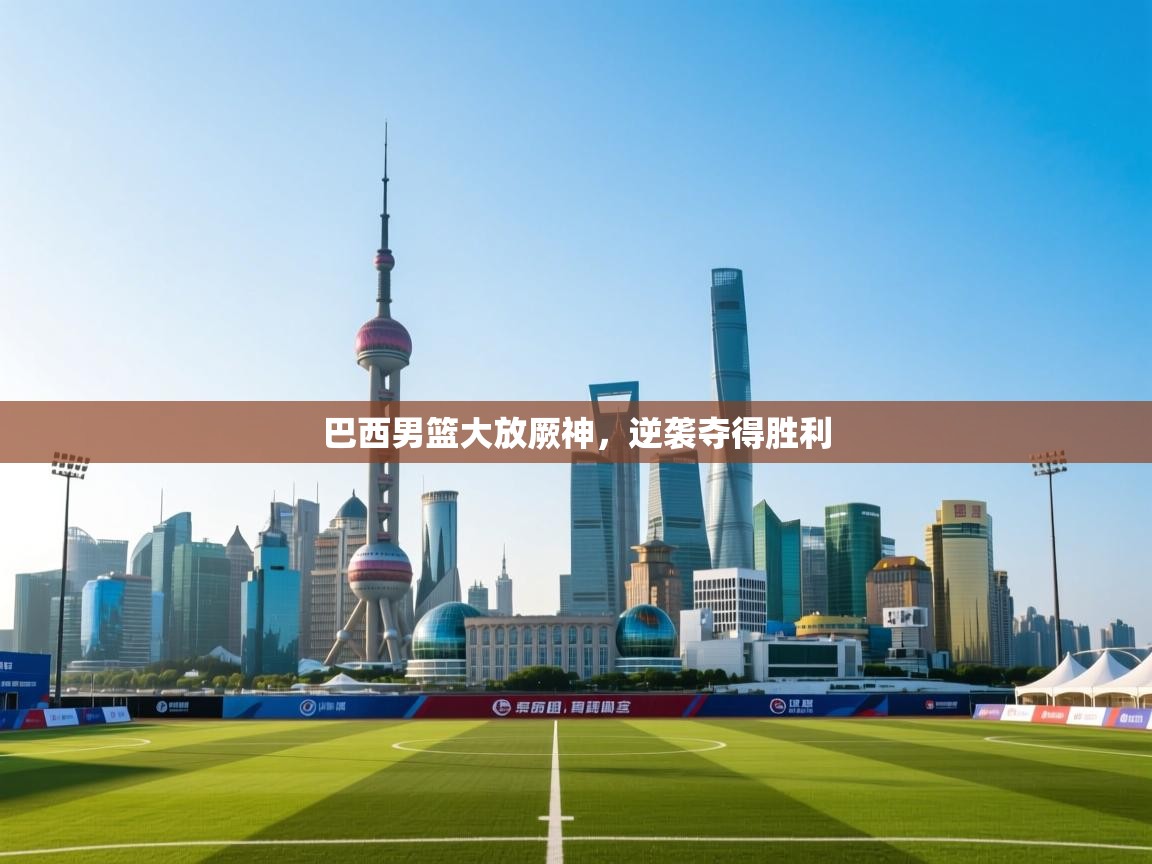 巴西男篮大放厥神，逆袭夺得胜利  第2张