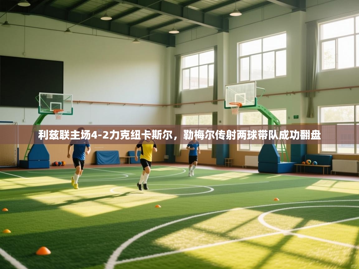 利兹联主场4-2力克纽卡斯尔，勒梅尔传射两球带队成功翻盘  第1张