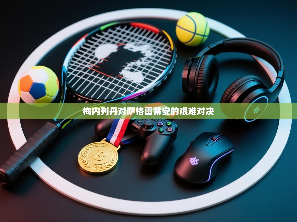 梅内列丹对萨格雷蒂安的艰难对决  第1张