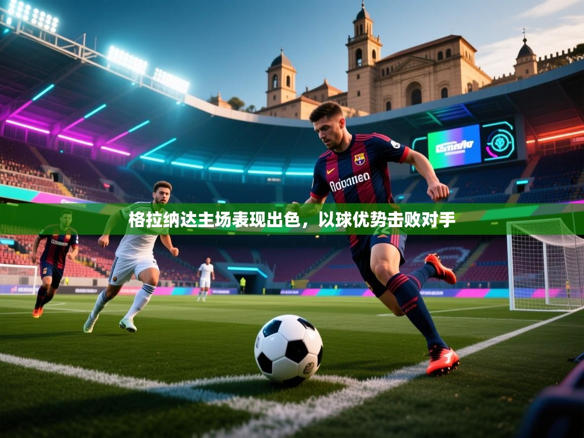 格拉纳达主场表现出色，以球优势击败对手  第2张