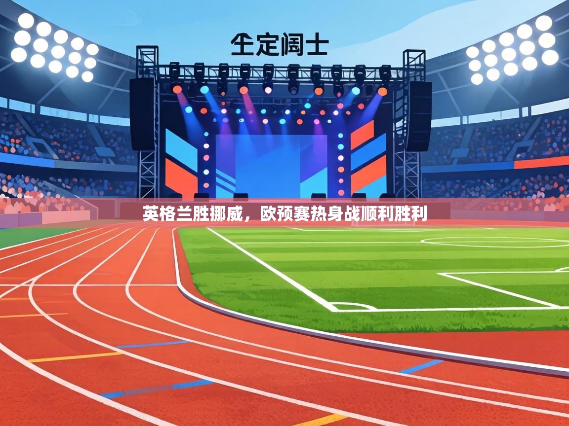 英格兰胜挪威,欧预赛热身战顺利胜利 第2张